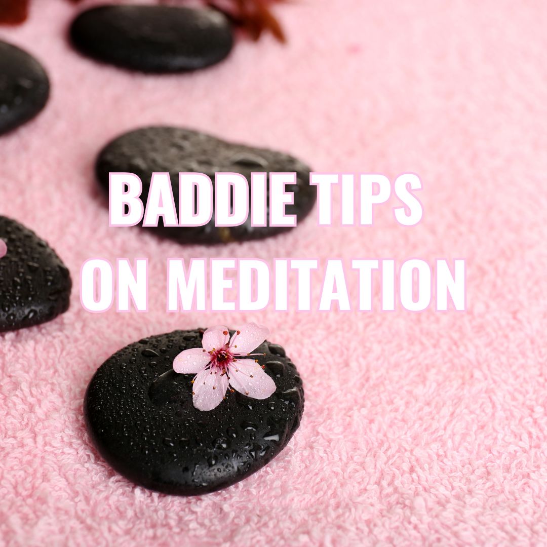 Baddie Tips on Meditation