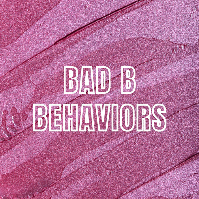 Bad B Behaviors